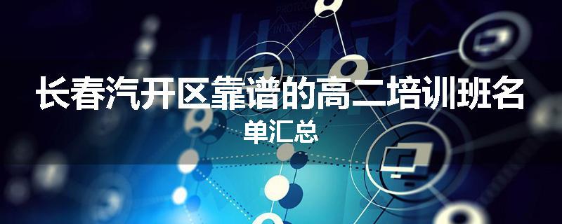 长春汽开区靠谱的高二培训班名单汇总