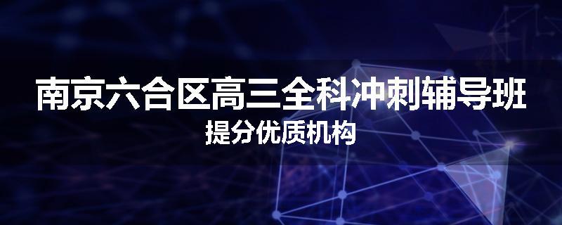 南京六合区高三全科冲刺辅导班提分优质机构