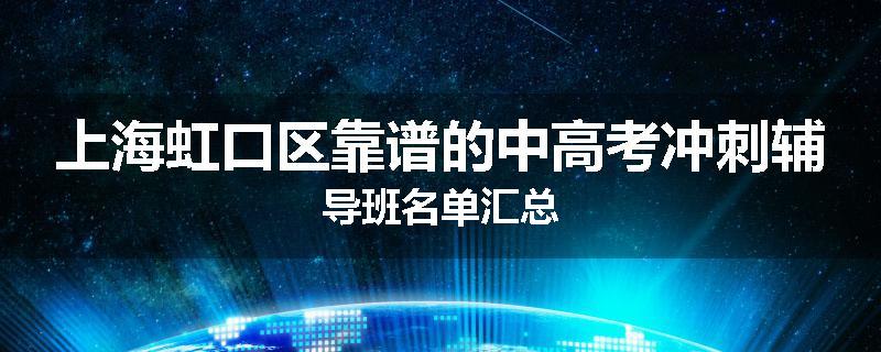 上海虹口区靠谱的中高考冲刺辅导班名单汇总