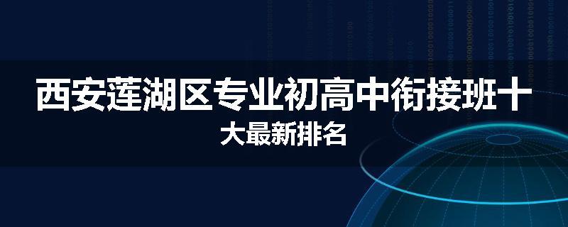 西安莲湖区专业初高中衔接班十大最新排名