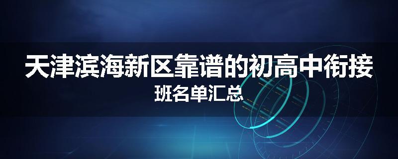 天津滨海新区靠谱的初高中衔接班名单汇总