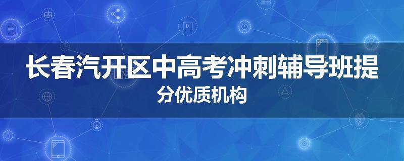 长春汽开区中高考冲刺辅导班提分优质机构