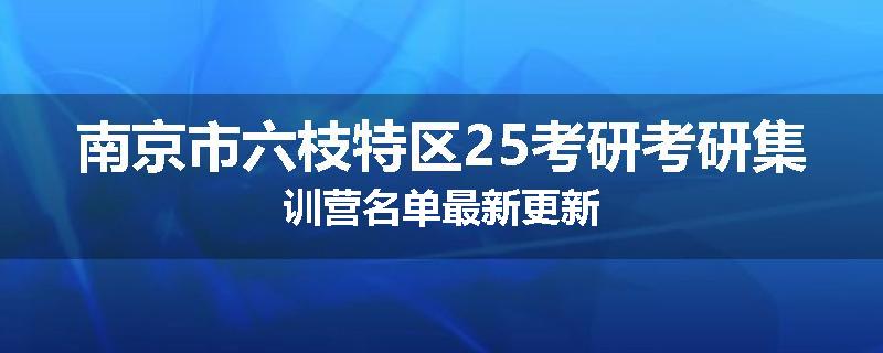南京市六枝特区25考研考研集训营名单最新更新