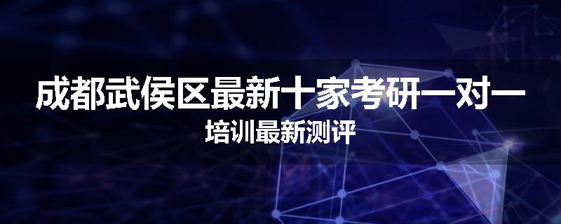 成都武侯区最新十家考研一对一培训最新测评