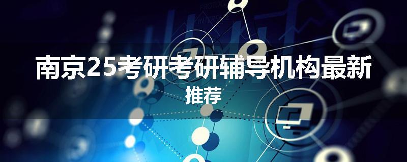 南京25考研考研辅导机构最新推荐