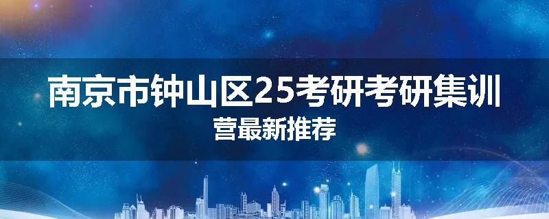 南京市钟山区25考研考研集训营最新推荐
