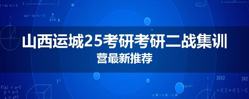 山西运城25考研考研二战集训营最新推荐