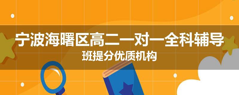 宁波海曙区高二一对一全科辅导班提分优质机构