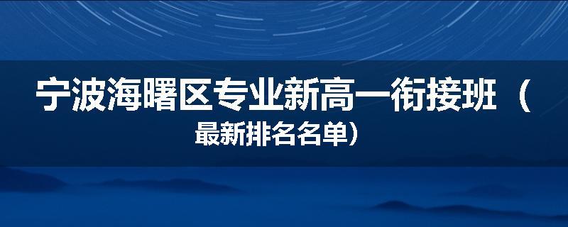 宁波海曙区专业新高一衔接班（最新排名名单）
