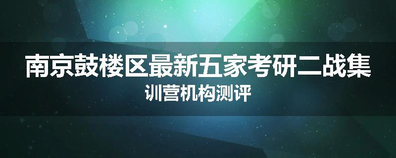 南京鼓楼区最新五家考研二战集训营机构测评