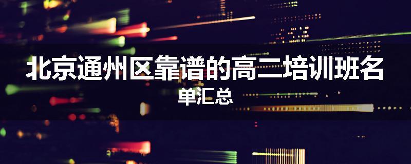 北京通州区靠谱的高二培训班名单汇总