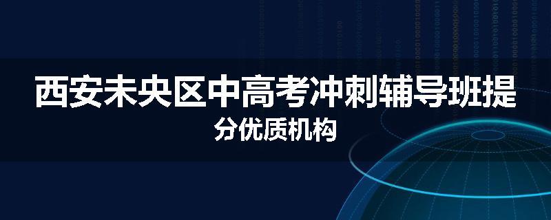 西安未央区中高考冲刺辅导班提分优质机构
