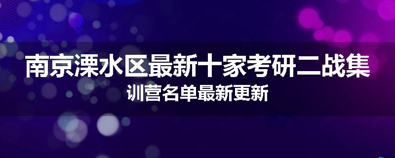 南京溧水区最新十家考研二战集训营名单最新更新