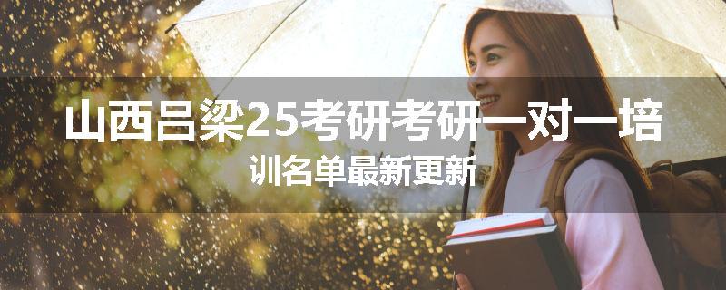 山西吕梁25考研考研一对一培训名单最新更新