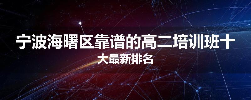 宁波海曙区靠谱的高二培训班十大最新排名