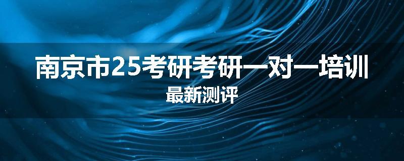 南京市25考研考研一对一培训最新测评