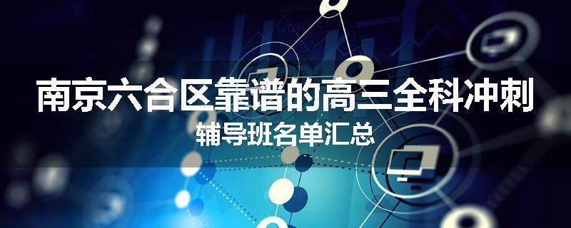 南京六合区靠谱的高三全科冲刺辅导班名单汇总