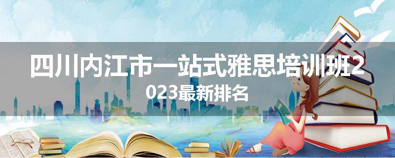 四川内江市一站式雅思培训班2023最新排名