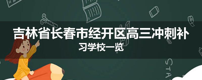 吉林省长春市经开区高三冲刺补习学校一览