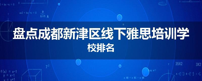盘点成都新津区线下雅思培训学校排名