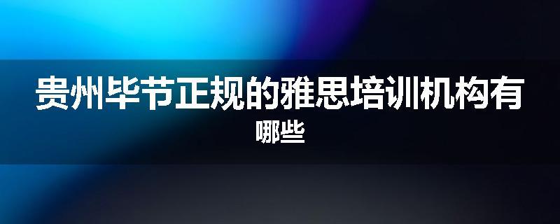 贵州毕节正规的雅思培训机构有哪些