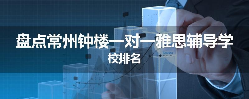 盘点常州钟楼一对一雅思辅导学校排名