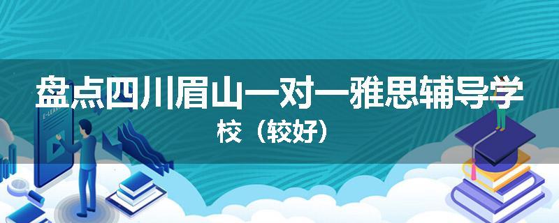 盘点四川眉山一对一雅思辅导学校（较好）