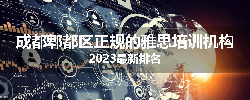 成都郫都区正规的雅思培训机构2023最新排名