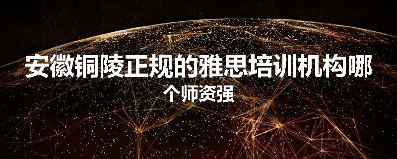 安徽铜陵正规的雅思培训机构哪个师资强