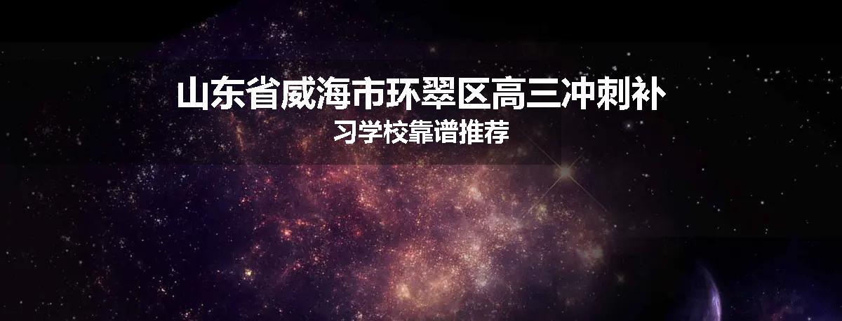 山东省威海市环翠区高三冲刺补习学校靠谱推荐