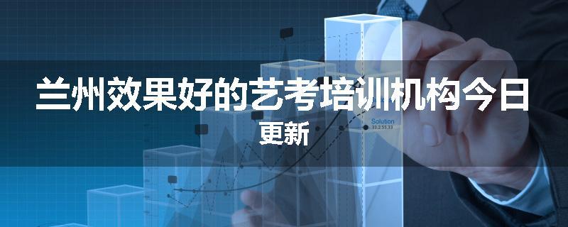 兰州效果好的艺考培训机构今日更新