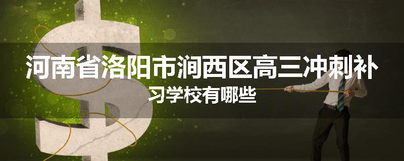 河南省洛阳市涧西区高三冲刺补习学校有哪些
