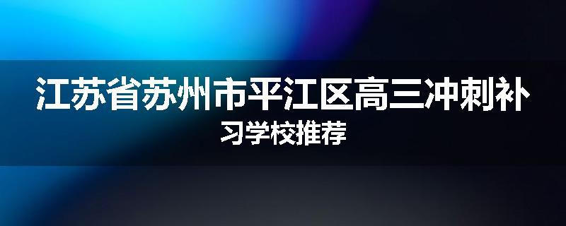 江苏省苏州市平江区高三冲刺补习学校推荐