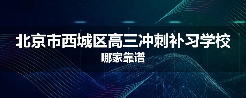 北京市西城区高三冲刺补习学校哪家靠谱