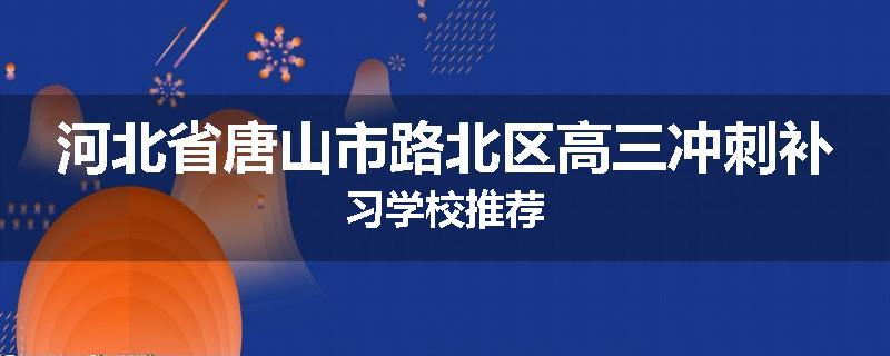 河北省唐山市路北区高三冲刺补习学校推荐