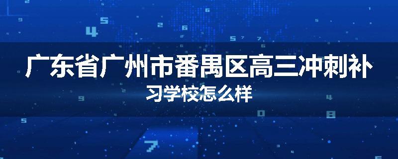广东省广州市番禺区高三冲刺补习学校怎么样