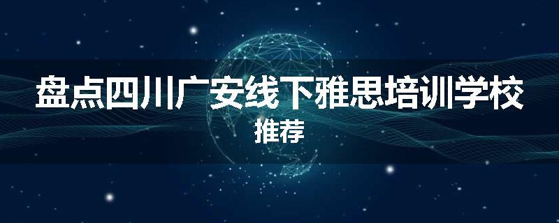 盘点四川广安线下雅思培训学校推荐