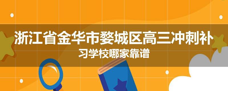 浙江省金华市婺城区高三冲刺补习学校哪家靠谱