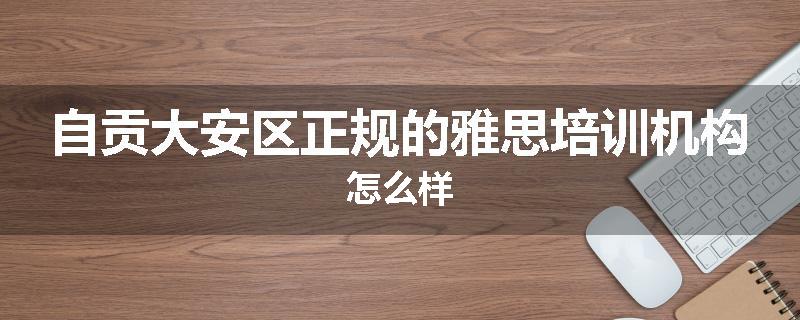 自贡大安区正规的雅思培训机构怎么样