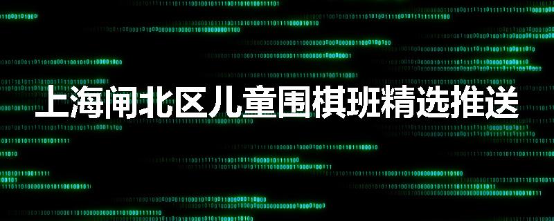 上海闸北区儿童围棋班精选推送
