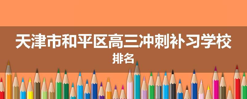 天津市和平区高三冲刺补习学校排名