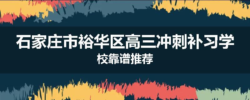 石家庄市裕华区高三冲刺补习学校靠谱推荐