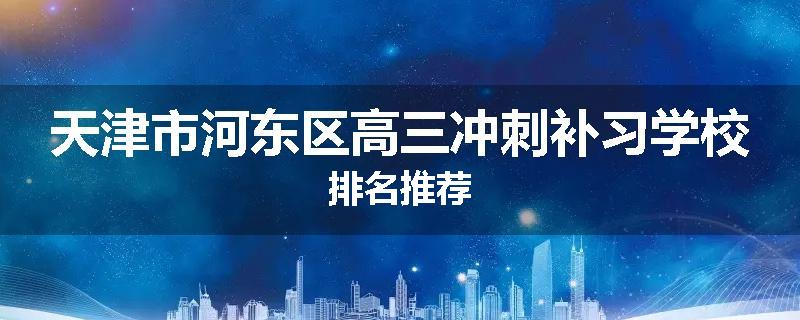 天津市河东区高三冲刺补习学校排名推荐