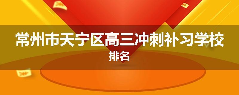 常州市天宁区高三冲刺补习学校排名