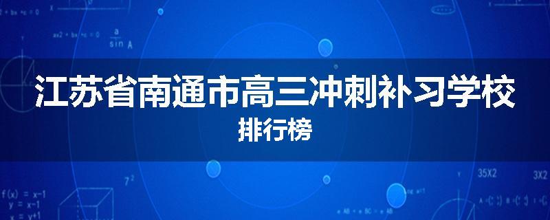 江苏省南通市高三冲刺补习学校排行榜