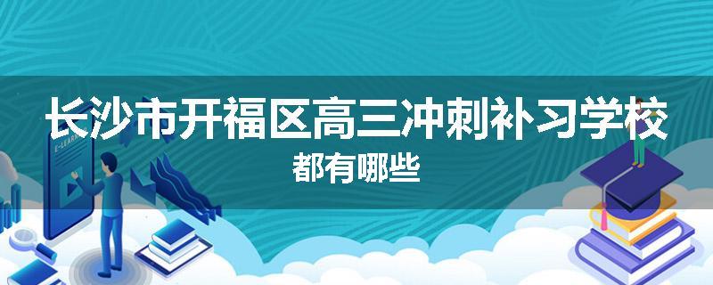 长沙市开福区高三冲刺补习学校都有哪些