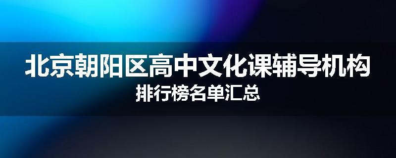 北京朝阳区高中文化课辅导机构排行榜名单汇总