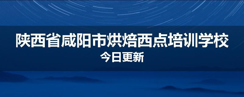 陕西省咸阳市烘焙西点培训学校今日更新