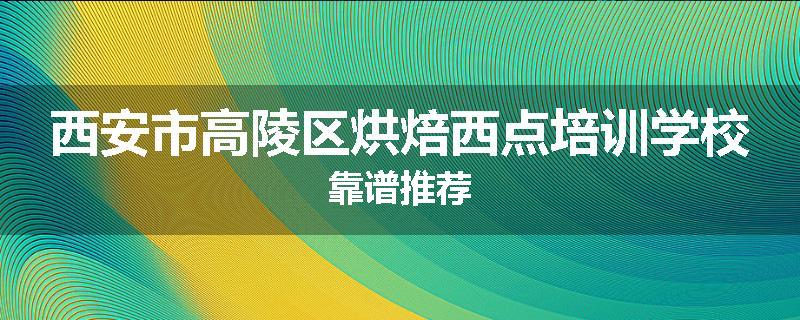 西安市高陵区烘焙西点培训学校靠谱推荐