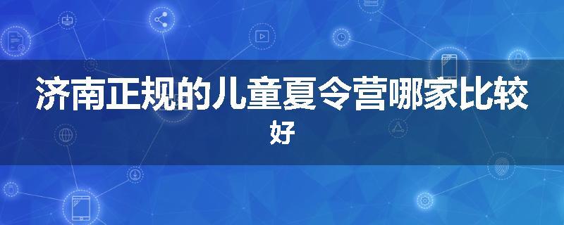 济南正规的儿童夏令营哪家比较好